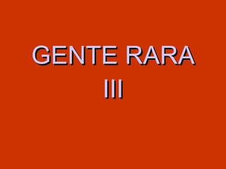 GENTE RARA III 
