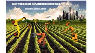 Was wird alles in der Zukunft möglich sein?
Gentechnik und ihre Zukunft.
 