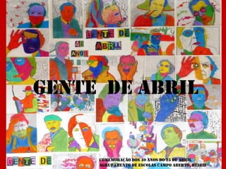 GENTE DE ABRIL
Comemoração dos 40 anos do 25 de Abril
Agrupamento de Escolas Campo Aberto, Beiriz
 