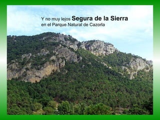Y no muy lejos  Segura de la Sierra  en el Parque Natural de Cazorla 