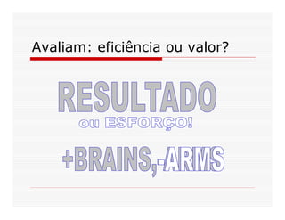 Avaliam: eficiência ou valor?
 