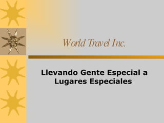 World Travel Inc. Llevando Gente Especial a Lugares Especiales  