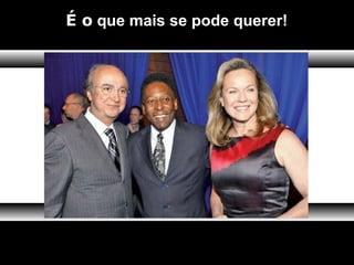 É o que mais se pode querer!
 