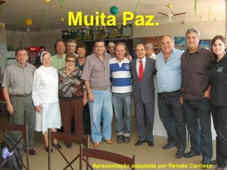 Apresentação adaptada por Renato Cardoso
Muita Paz.
 
