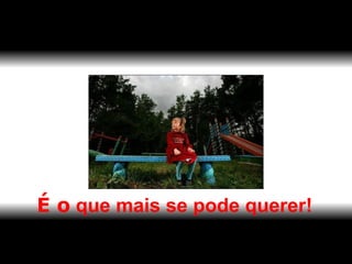 É o  que mais se pode querer! 