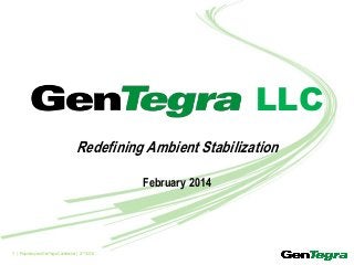 LLC
Redefining Ambient Stabilization
February 2014

1 | Proprietary and GenTegra Confidential | 2/11/2014

 