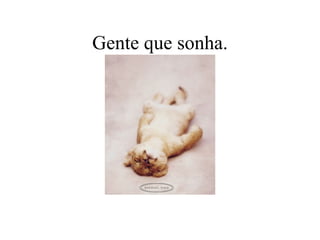 Gente que sonha. 