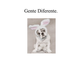 Gente Diferente.
 