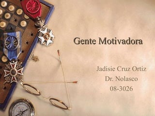 Gente Motivadora

     Jadisie Cruz Ortiz
        Dr. Nolasco
          08-3026
 