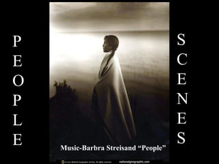 P                                     S
E                                     C
O                                     E
P                                     N
L                                     E
E   Music-Barbra Streisand “People”
                                      S
 