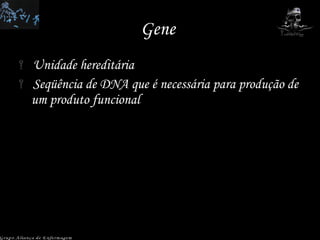 Gene  Unidade hereditária Seqüência de DNA que é necessária para produção de um produto funcional Grupo Aliança de Enfermagem 