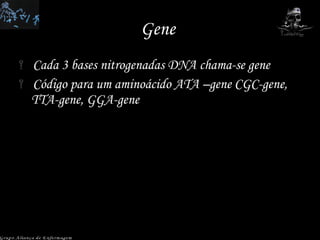Gene  Cada 3 bases nitrogenadas DNA chama-se gene Código para um aminoácido ATA –gene CGC-gene, TTA-gene, GGA-gene Grupo Aliança de Enfermagem 