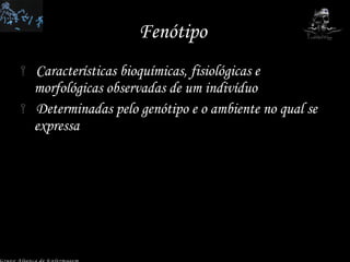Fenótipo  Características bioquímicas, fisiológicas e morfológicas observadas de um indivíduo Determinadas pelo genótipo e o ambiente no qual se expressa Grupo Aliança de Enfermagem 