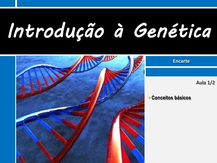 Introdução à Genética                         Encarte                                    Aula 1/2               Conceitos...