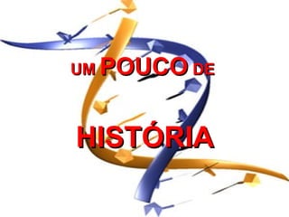UM POUCO DE



HISTÓRIA
 
