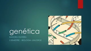 genética
ISADORA OLIVEIRA
5 SEMESTRE - BIOLOGIA- UNIJORGE
 