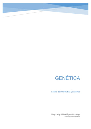 GENÉTICA
Diego Miguel Rodríguez Lizárraga
Traducción e Interpretación
Centro de Informática y Sistemas
 