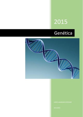 2015
LOPEZ LAUREANO ESTEFANY
18-6-2015
Genética
 