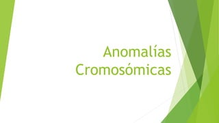Anomalías
Cromosómicas
 