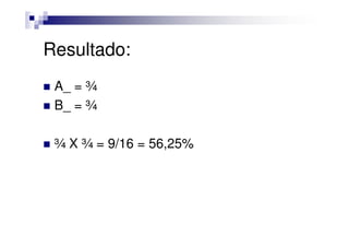 Resultado:
 A_ = ¾
 B_ = ¾

 ¾ X ¾ = 9/16 = 56,25%
 