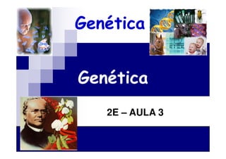 Genética


Genética
   2E – AULA 3
 