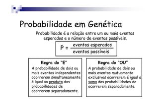 Probabilidade em Genética
    Probabilidade é a relação entre um ou mais eventos
       esperados e o número de eventos po...