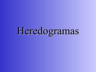 Heredogramas
Heredogramas
 