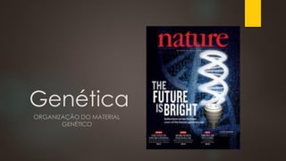 Genética
ORGANIZAÇÃO DO MATERIAL
GENÉTICO

 