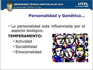 Personalidad y Genética… La personalidad esta influenciada por el aspecto biológico. TEMPERAMENTO:  Actividad Sociabilidad Emocionalidad 