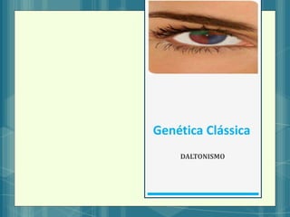 Genética Clássica
    DALTONISMO
 