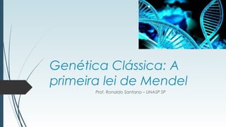 Genética Clássica: A
primeira lei de Mendel
Prof. Ronaldo Santana – UNASP SP
 