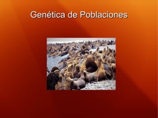 Genética de PoblacionesGenética de Poblaciones
 