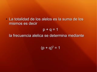 ●
La totalidad de los alelos es la suma de losLa totalidad de los alelos es la suma de los
mismos es decirmismos es decir
...