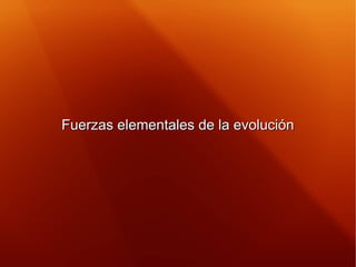 Fuerzas elementales de la evoluciónFuerzas elementales de la evolución
 