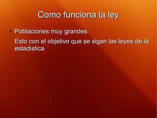 Como funciona la leyComo funciona la ley
●
Poblaciones muy grandesPoblaciones muy grandes
Esto con el objetivo que se siga...