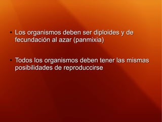 ●
Los organismos deben ser diploides y deLos organismos deben ser diploides y de
fecundación al azar (panmixia)fecundación...