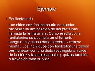 EjemploEjemplo
●
FenilcetonuriaFenilcetonuria
Los niños con fenilcetonuria no puedenLos niños con fenilcetonuria no pueden...