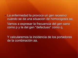 ●
La enfermedad la provoca un gen recesivoLa enfermedad la provoca un gen recesivo
cuando se da una situación de homocigos...