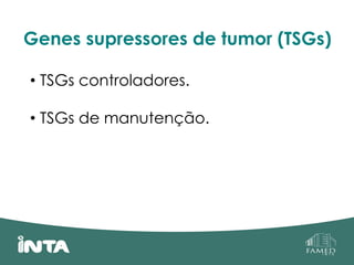 Genes supressores de tumor (TSGs)
• TSGs controladores.
• TSGs de manutenção.
 