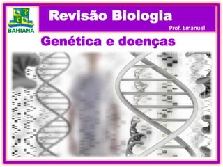 Genética e doenças
Revisão Biologia
Prof. Emanuel
 