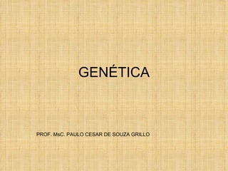 GENÉTICA PROF. MsC. PAULO CESAR DE SOUZA GRILLO 