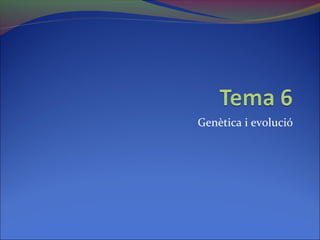 Genètica i evolució
 