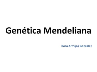 Genética Mendeliana
            Rosa Armijos González
 