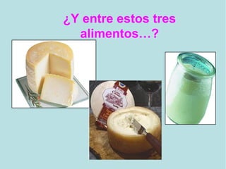 ¿Y entre estos tres
alimentos…?
 