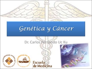 Genética y Cáncer Dr. Carlos Fernando Uc Ku 