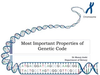 Most Important Properties of
Genetic Code
Dr Manoj Joshi
Department of Botany
 