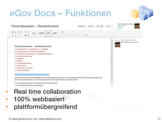 eGov Docs – Funktionen




• Real time collaboration
• 100% webbasiert
• plattformübergreifend
© www.gentics.com und www.wikidocs.com   13
 