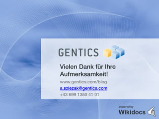 Vielen Dank für Ihre
Aufmerksamkeit!
www.gentics.com/blog
a.szlezak@gentics.com
+43 699 1350 41 01

                        powered by

                        Wikidocs
 