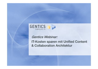 Gentics Webinar:
IT Kosten
IT-Kosten sparen mit Unified Content
& Collaboration Architektur
 