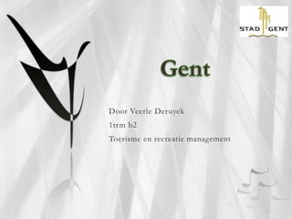 Door Veerle Deruyck 1trm b2 Toerisme en recreatie management Gent 